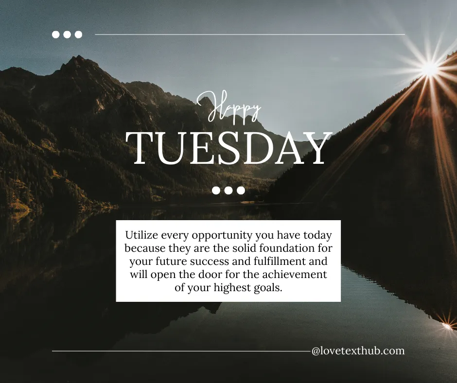 Utilize every opportunity you have today because they are the solid foundation for your future success and fulfillment and will open the door for the achievement of your highest goals.