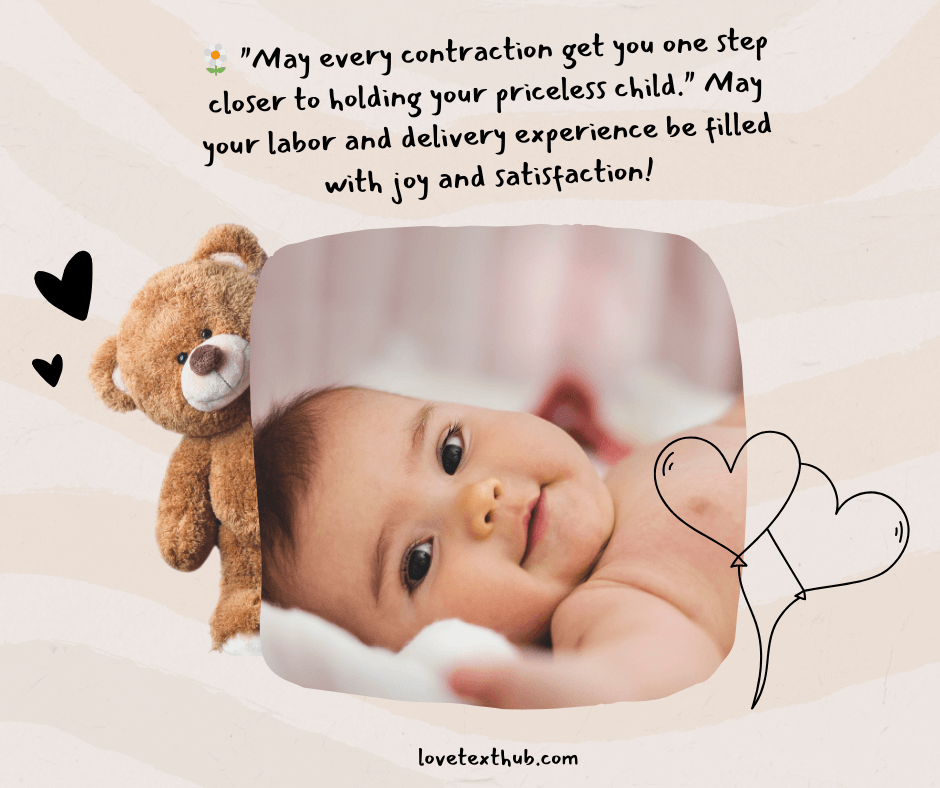 🌼 "May every contraction get you one step closer to holding your priceless child." May your labor and delivery experience be filled with joy and satisfaction!